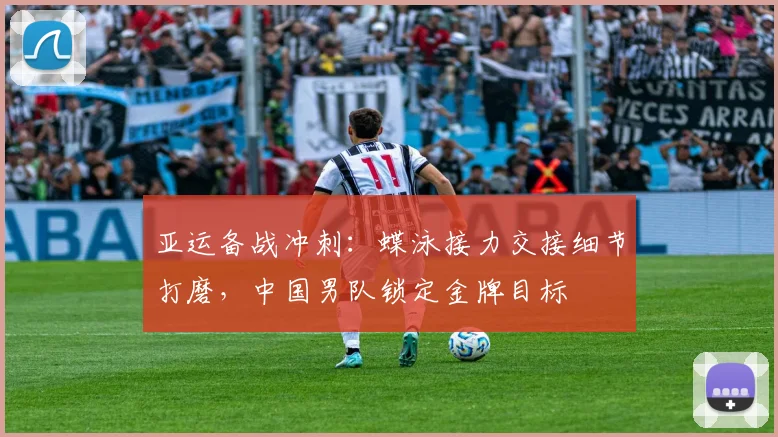 亚运备战冲刺：蝶泳接力交接细节打磨，中国男队锁定金牌目标