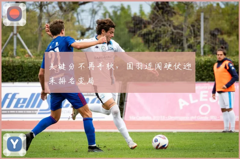 关键分不再手软，国羽连闯硬仗迎来排名变局